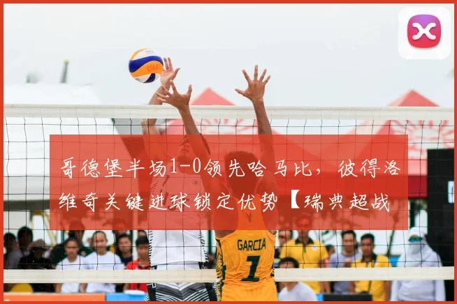 哥德堡半场1-0领先哈马比,彼得洛维奇关键进球锁定优势【瑞典超战报】