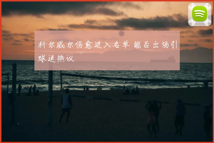 科尔威尔伤愈进入名单 能否出场引球迷热议